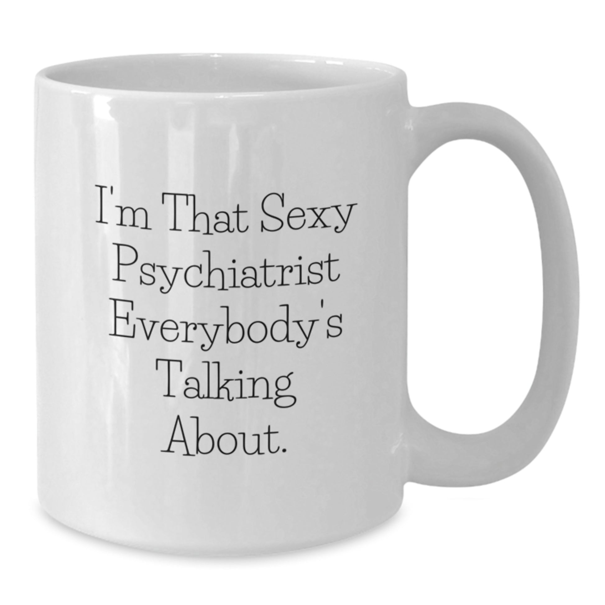 Sexy Psychiatrist Mug for Graduates, Funny Quote Gifts from Men to Psychiatrist Friends, White Coffee Mug with 11oz or 15oz Capacity - Additional