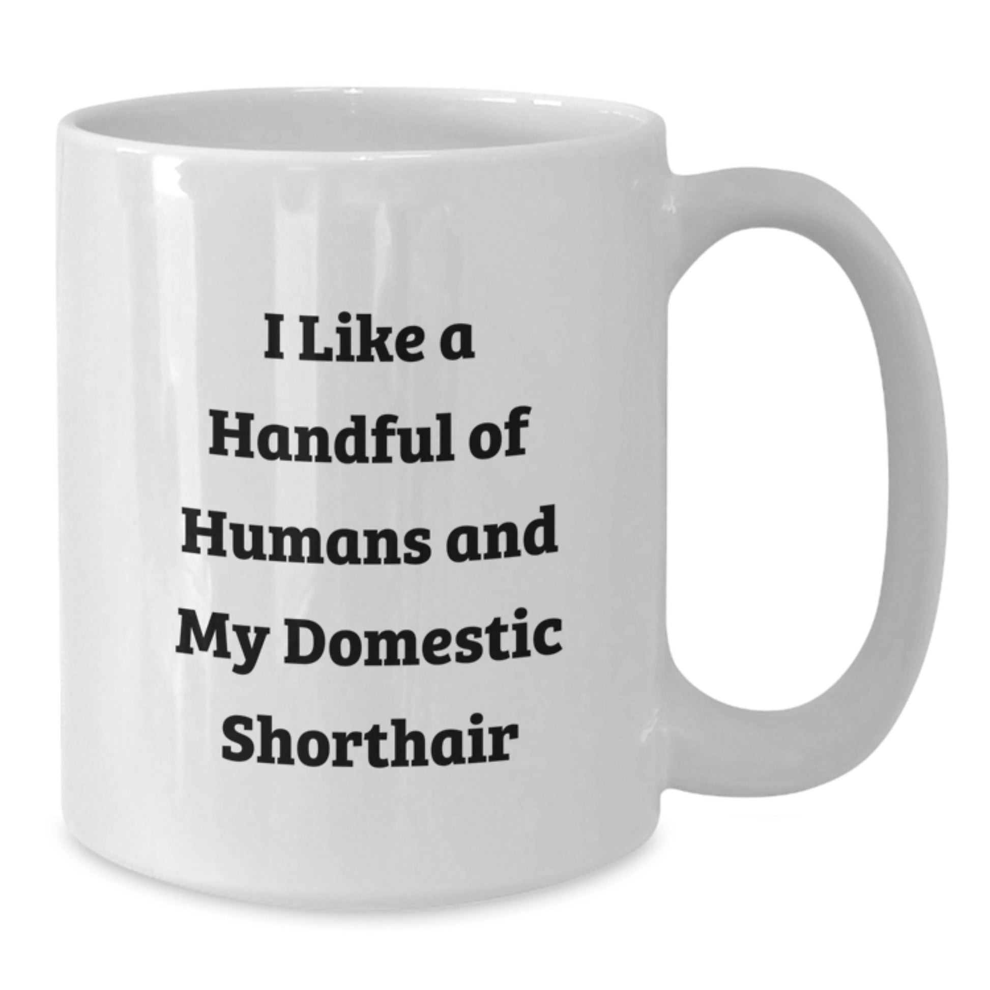 Domestic Shorthair Cat Lovers Funny Gifts from Friends to Family - I Like A Handful Of Humans And My Domestic Shorthair Cat, White Coffee Mug for Graduation - Additional