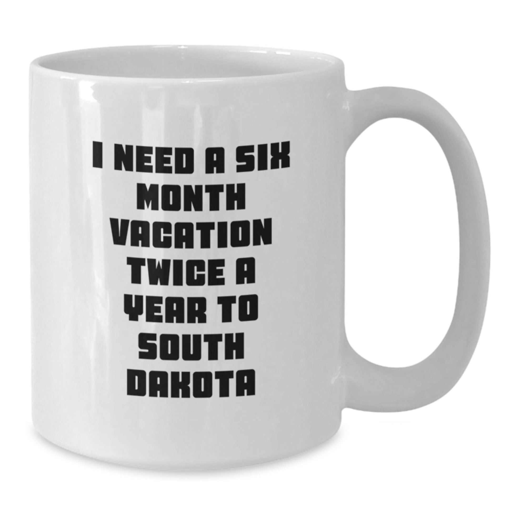Funny South Dakota Gifts, Unique White Coffee Mug for Graduation, 'I Need A Six Month Vacation Twice A Year To South Dakota', Gifts from Friends for South Dakota Lovers - Additional