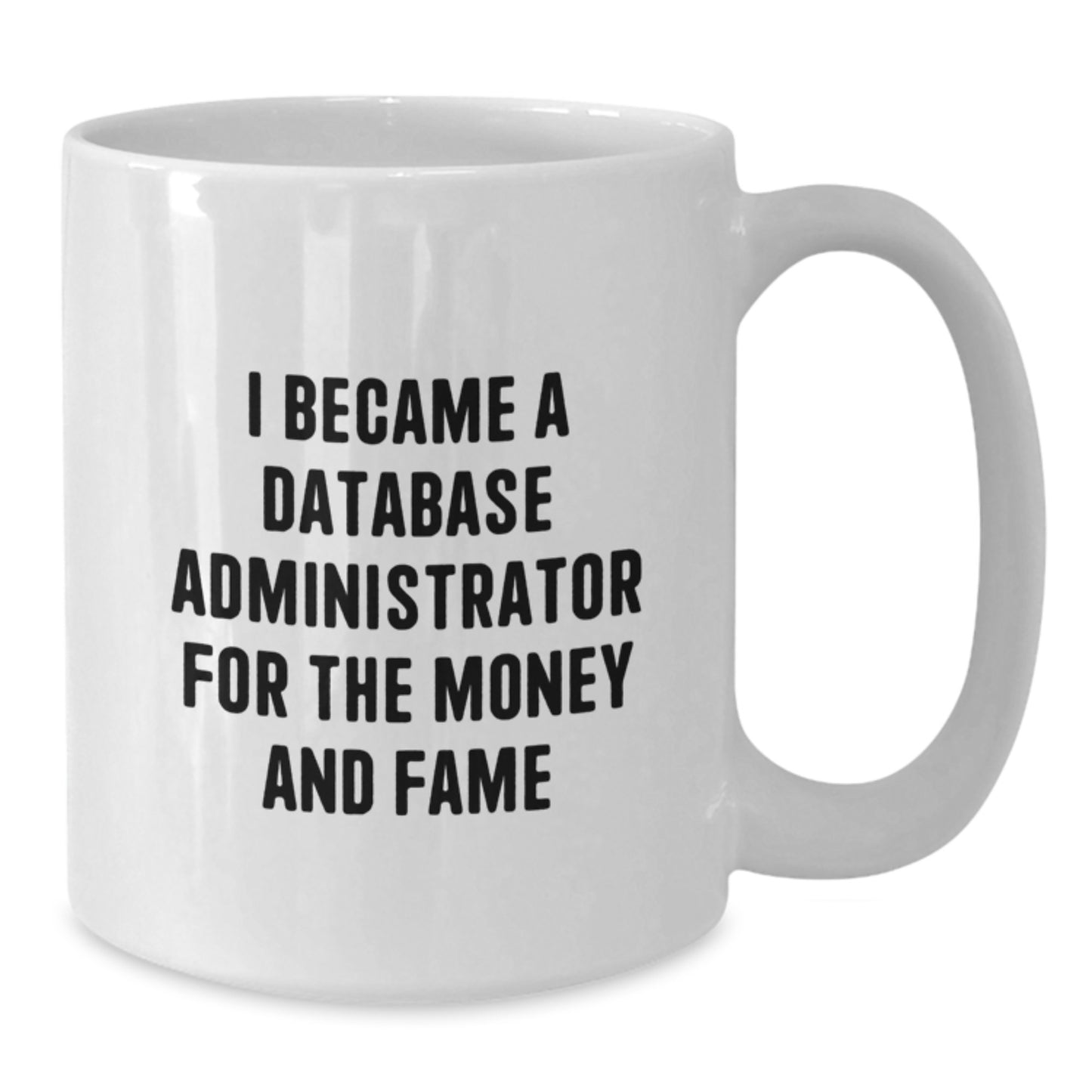 Funny Database Administrator Gifts - I Became A Database Admin For The Money And Fame White Coffee Mug, Gifts from Men for Database Administrator on Graduation - Additional
