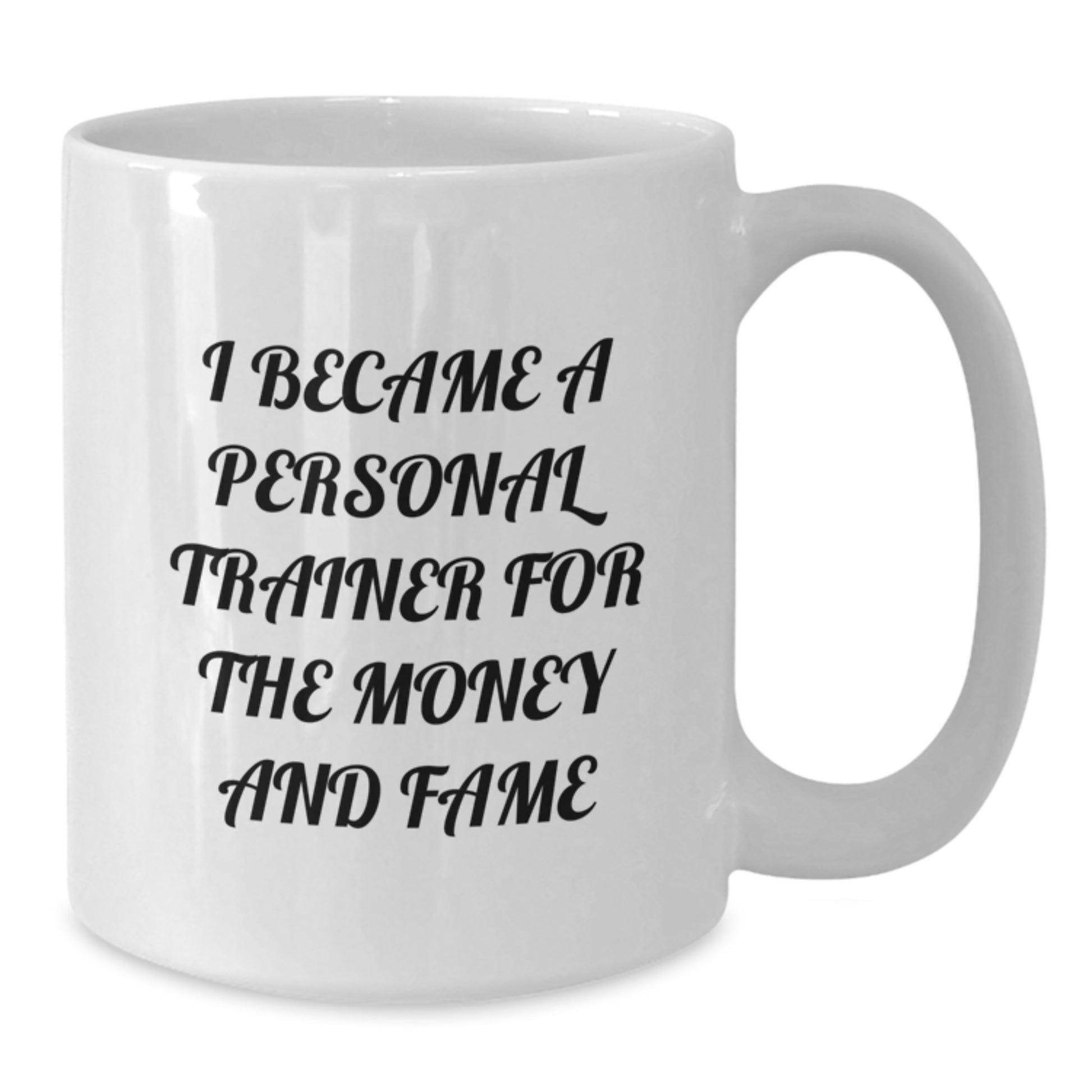 Funny Personal Trainer Gifts White Coffee Mugs I Became A Personal Trainer For The Money And Fame Gifts from Friends to Personal Trainers - Additional