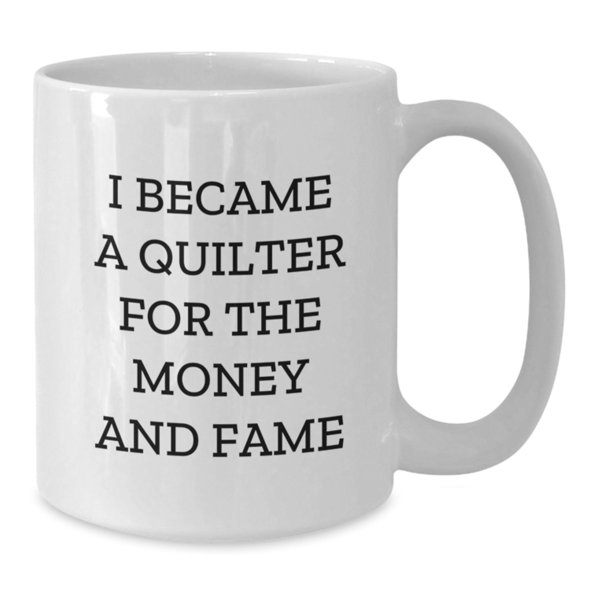 Funny Quilter Gifts for Her or Him, White Coffee Mug Quotes for Birthday, I Became A Quilter For The Money And Fame - Additional