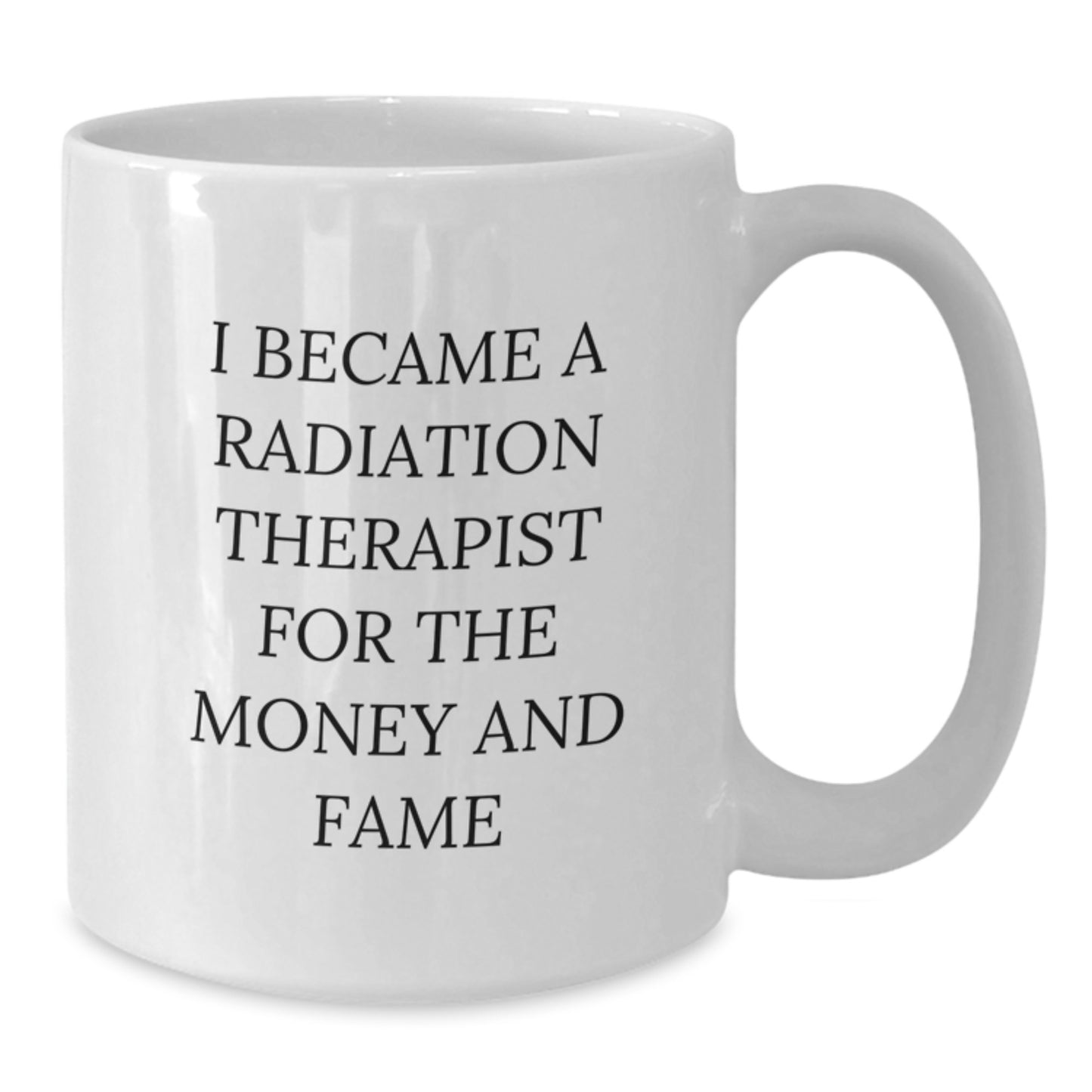 Funny Radiation Therapist Gifts from Friends for Men, White Coffee Mug, I Became A Radiation Therapist For The Money And Fame - Additional