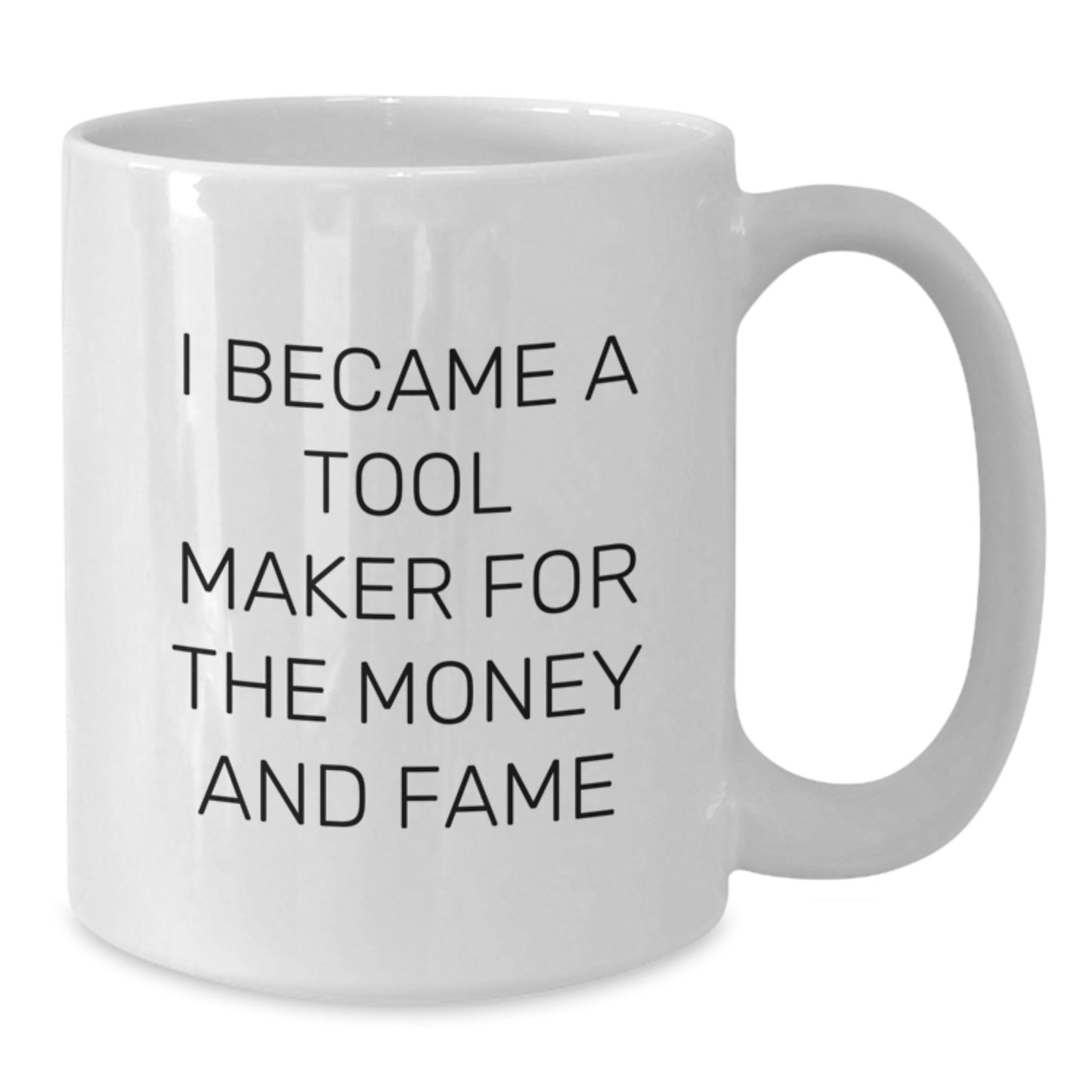 Funny Tool Maker Gifts from Friends and Family, Tool Maker White Coffee Mug for Graduation Unique Gifts, I Became A Tool Maker For The Money And Fame - Additional