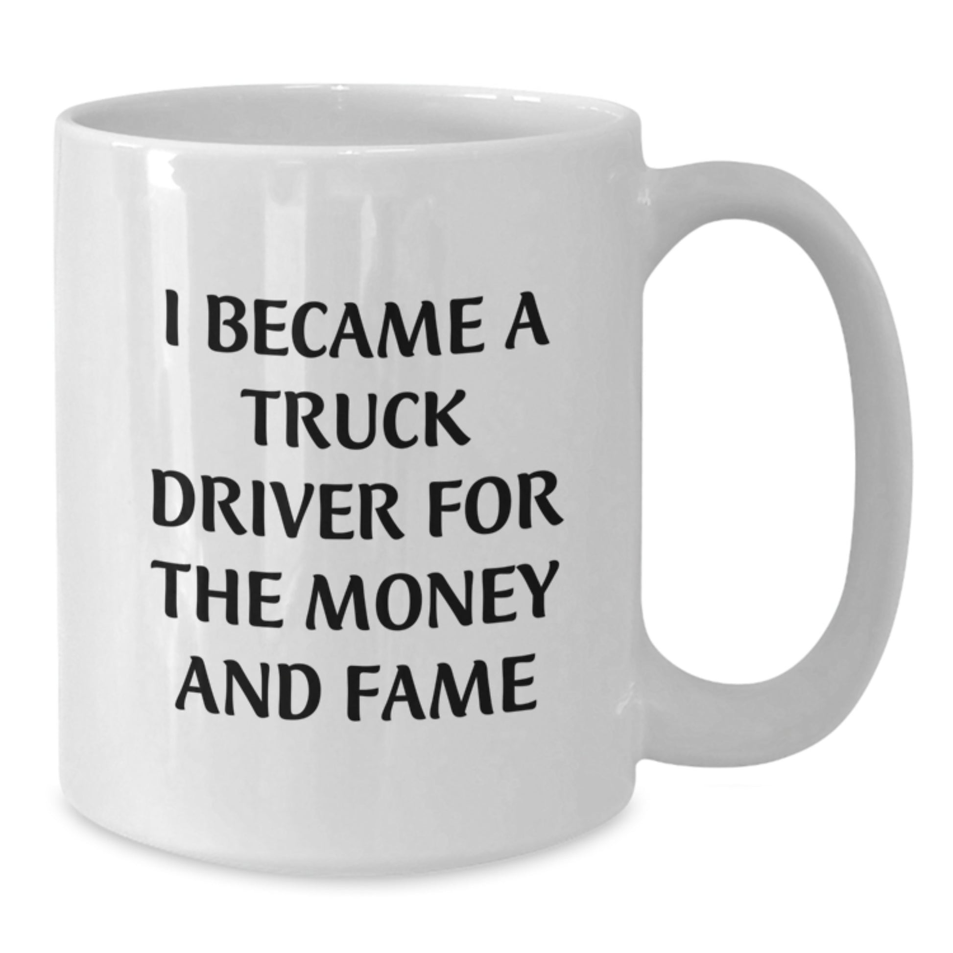 Truck Driver Gifts for Men, Funny White Coffee Mug, 'I Became A Truck Driver For The Money And Fame', Birthday Unique Gifts from Family - Additional