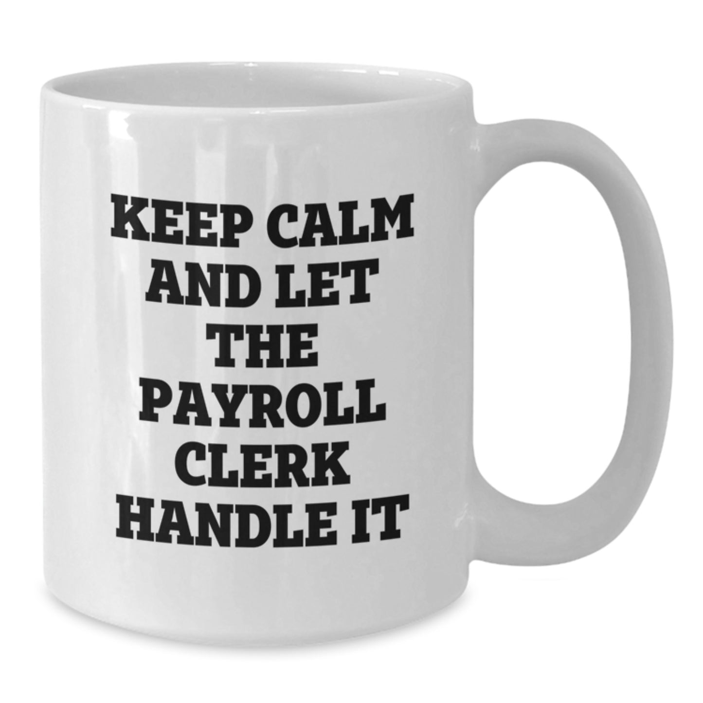 Funny Payroll Clerk Gifts, Keep Calm White Coffee Mug for Graduation, Gifts from Friends for Payroll Clerk, 11oz or 15oz Capacity - Additional