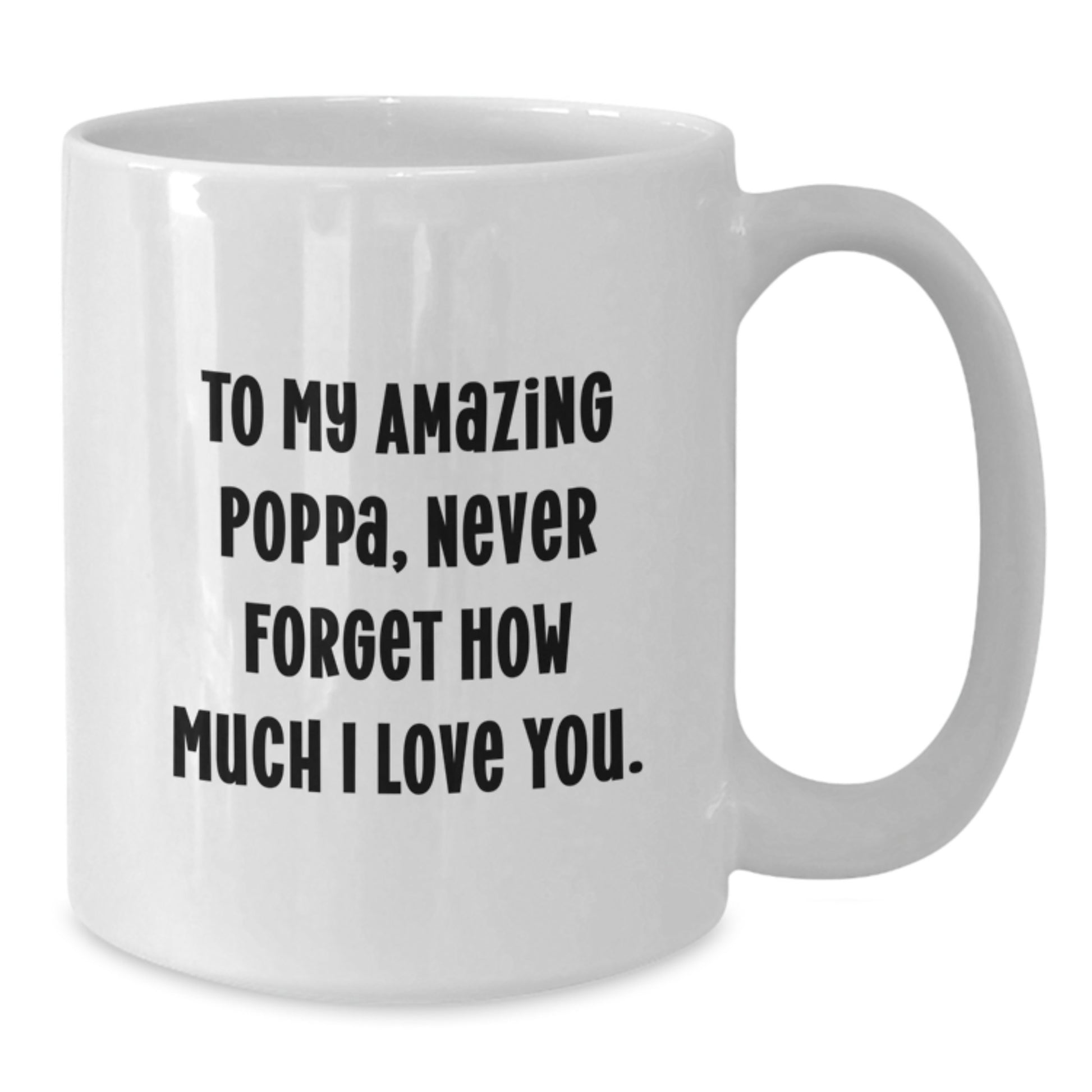 Funny Poppa Gifts - To My Amazing Poppa, Never Forget How Much I Love You. - White Coffee Mug from Family, Gifts for Poppa on Birthday - Additional