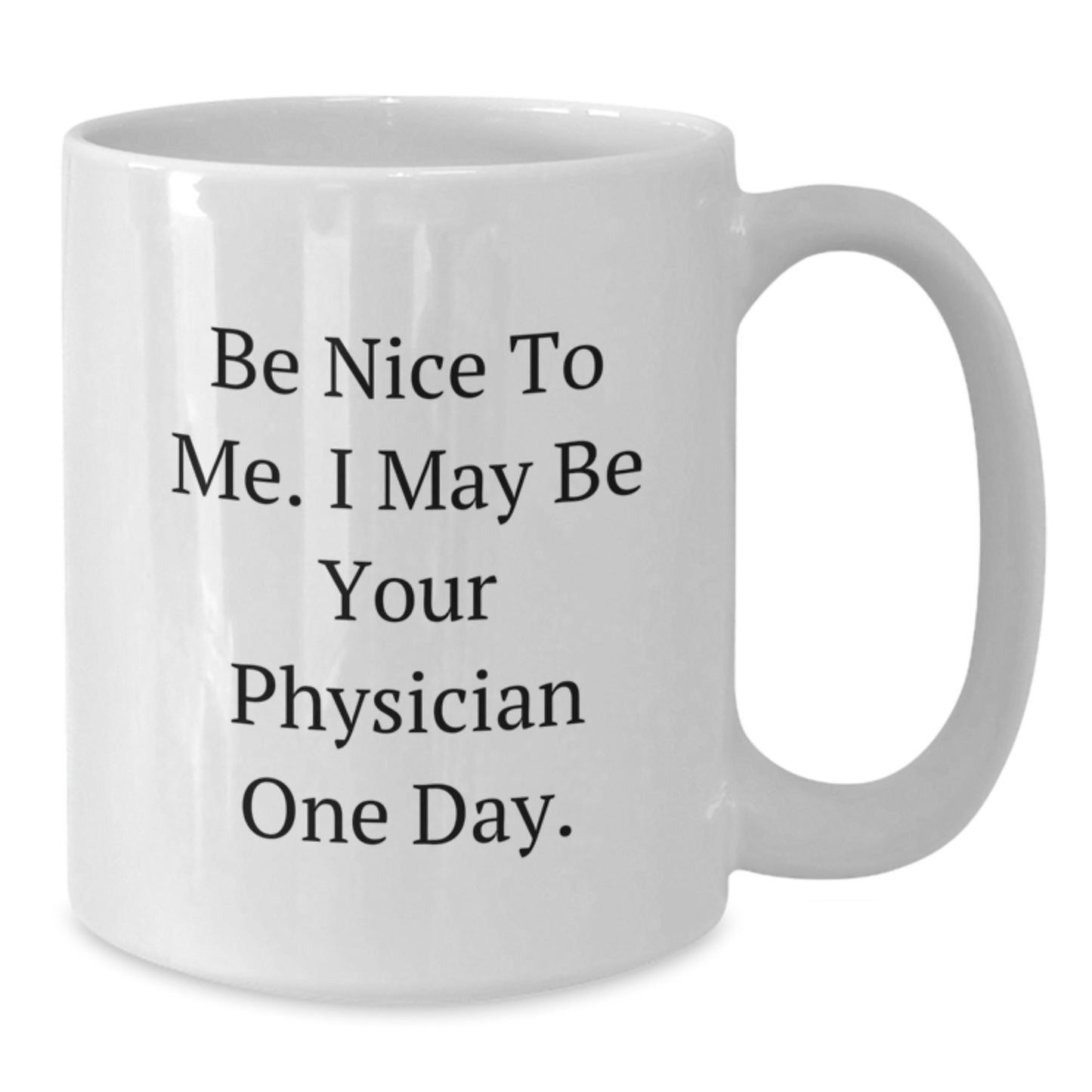 Cute Physician Gifts White Coffee Mug, Be Nice To Me. I May Be Your Physician One Day., Funny Quote, Birthday Unique Gifts from Family to Physician - Additional