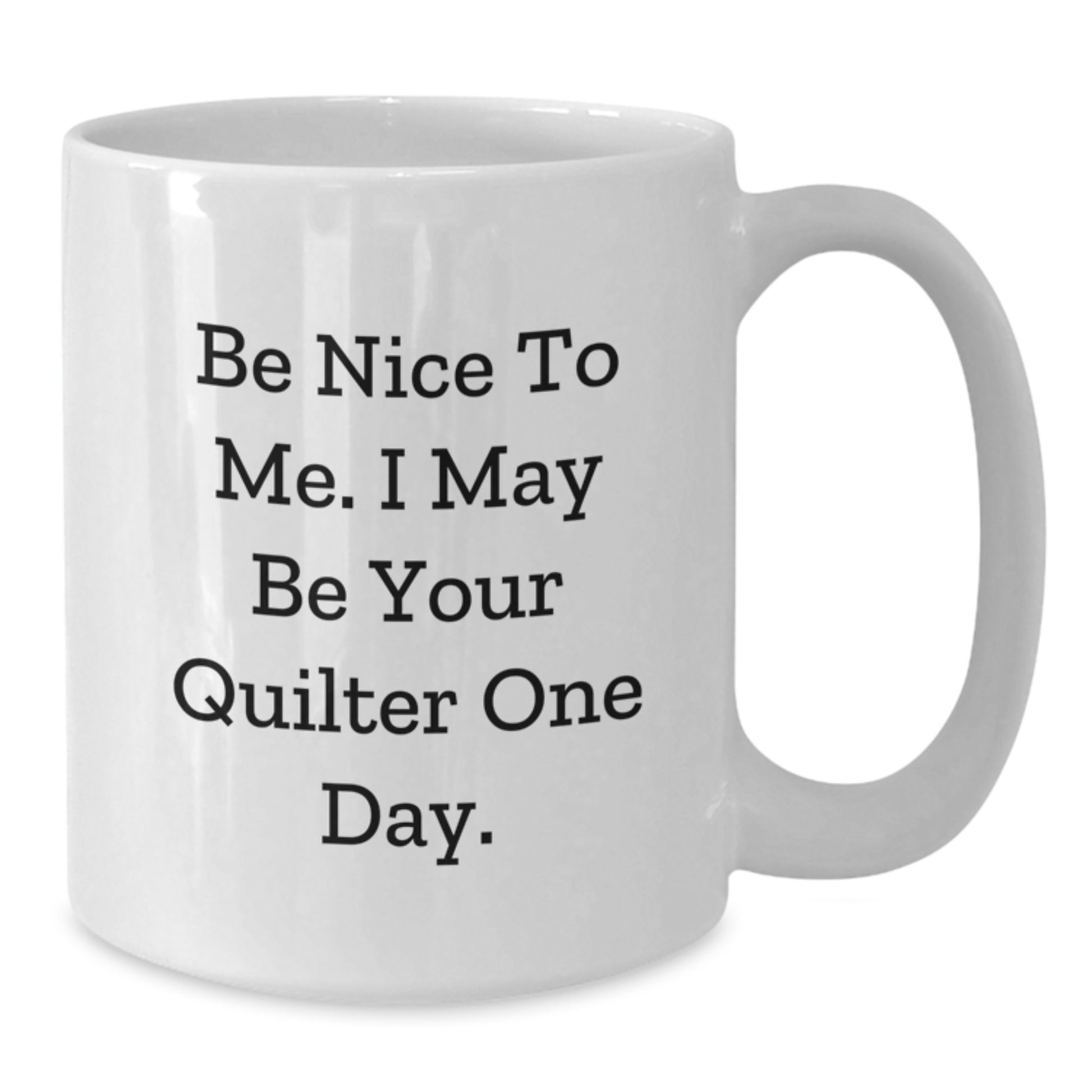 Quilter Gifts Funny White Coffee Mug 'Be Nice To Me' - Gifts from Friends for Quilter Birthday - Additional