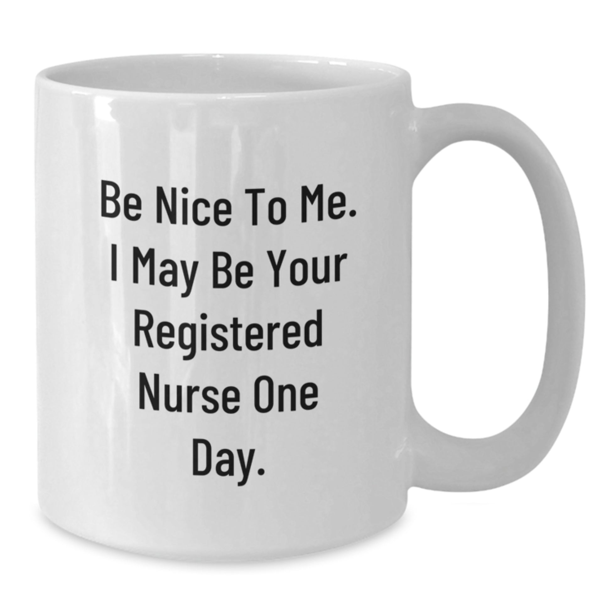 Funny Registered Nurse Gifts from Friends, White Coffee Mug, Be Nice To Me. I May Be Your Registered Nurse One Day., Birthday Unique Gifts for Registered Nurse, Gifts from Family - Additional