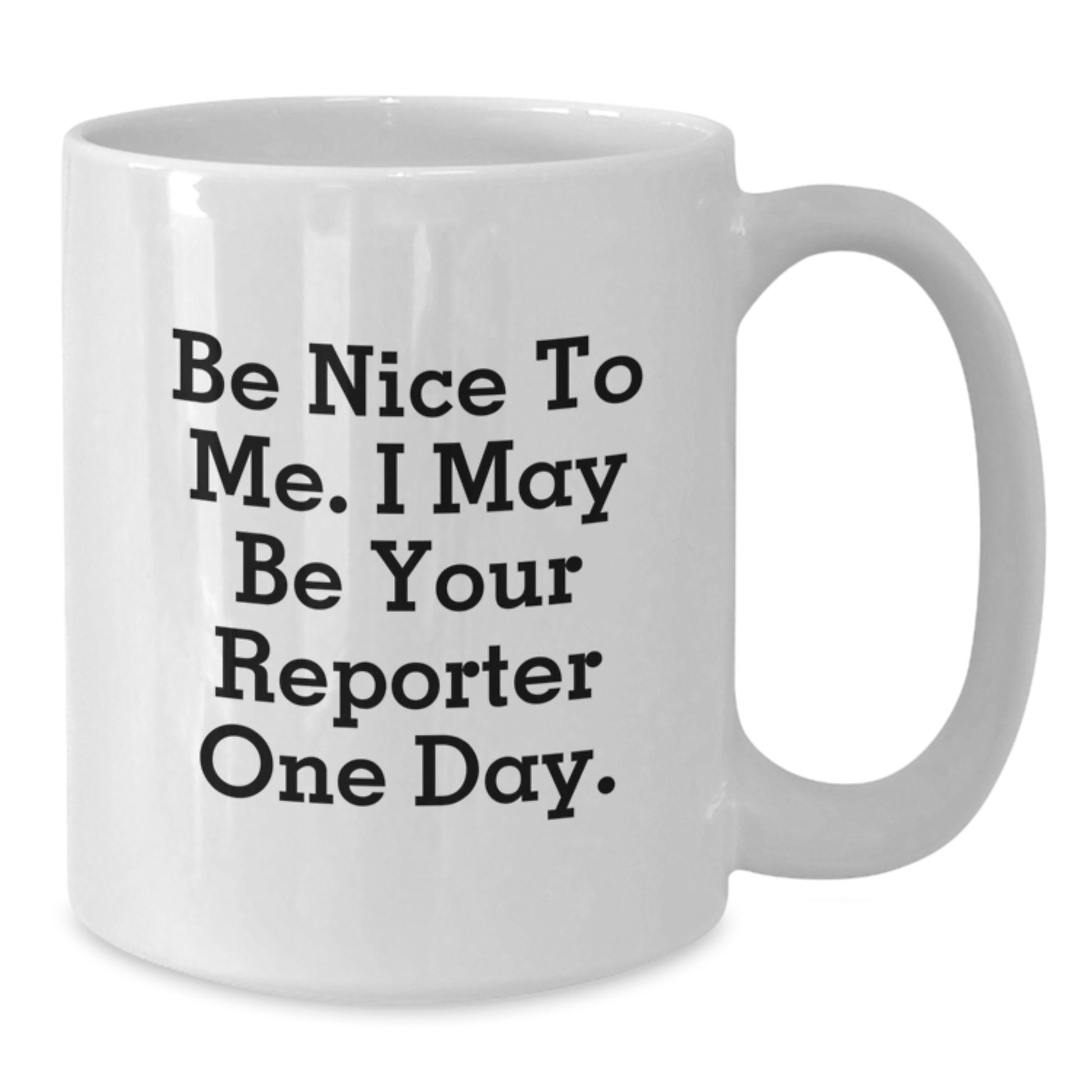 Funny Reporter Gifts from Friends, Be Nice to Me, White Coffee Mug for Graduation, 11oz or 15oz, Ceramic, Microwave, Dishwasher Safe - Additional