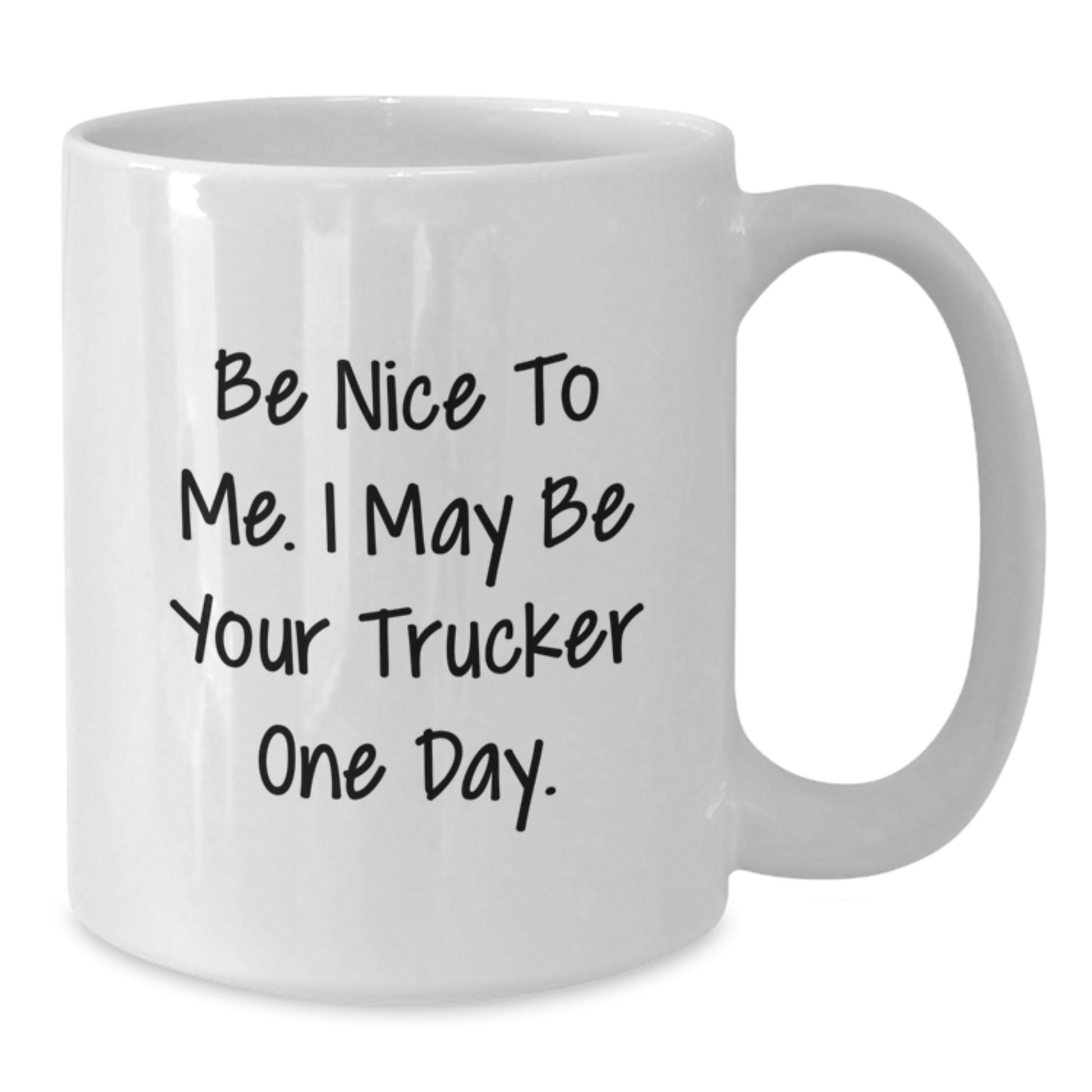 Funny Trucker Gifts from Family - Be Nice To Me. I May Be Your Trucker One Day. White Coffee Mug for Men - Unique Graduation Gift - Additional