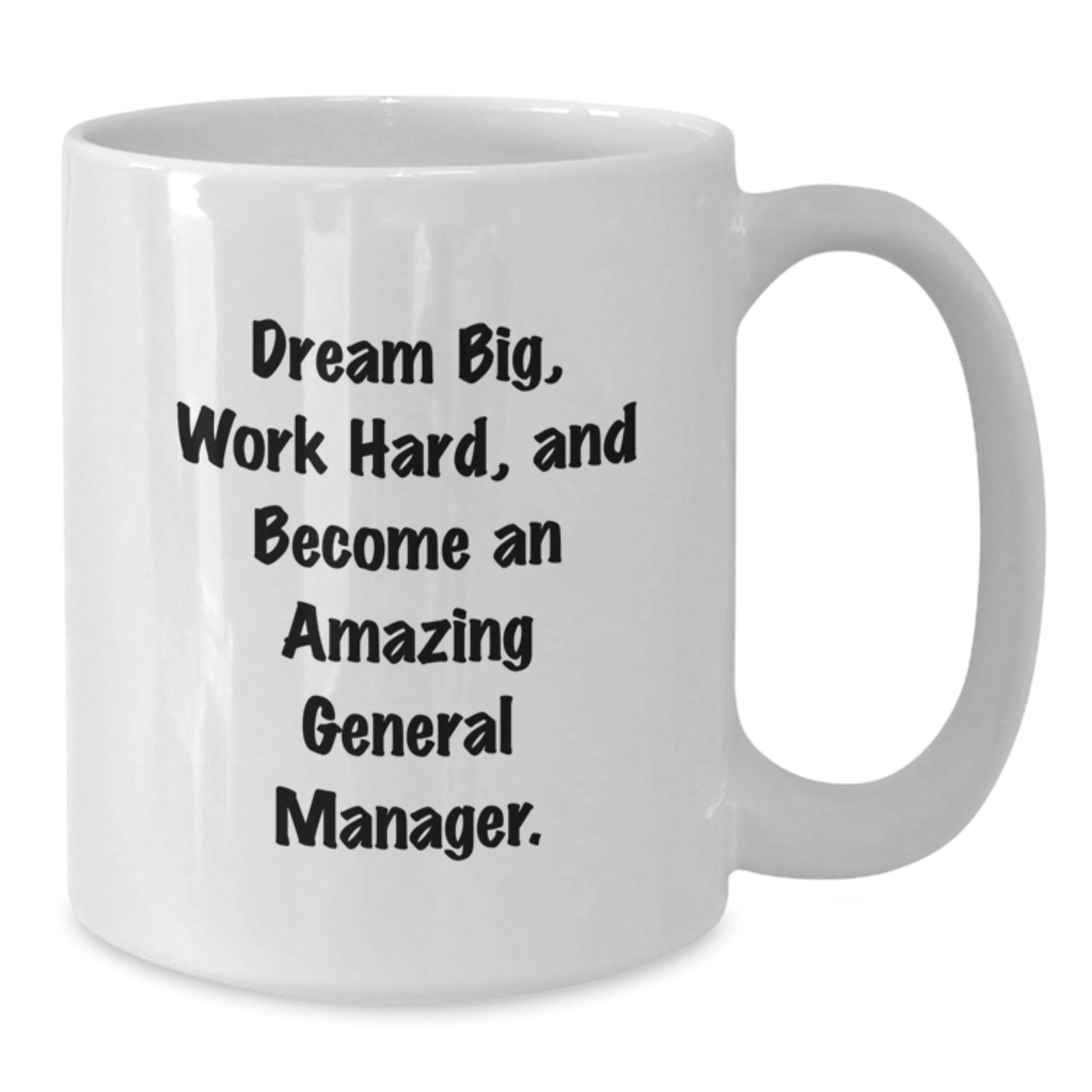 Funny General Manager Gifts from Friends for Birthday - White Coffee Mug, 'Dream Big, Work Hard, And Become An Amazing General Manager.' - Additional