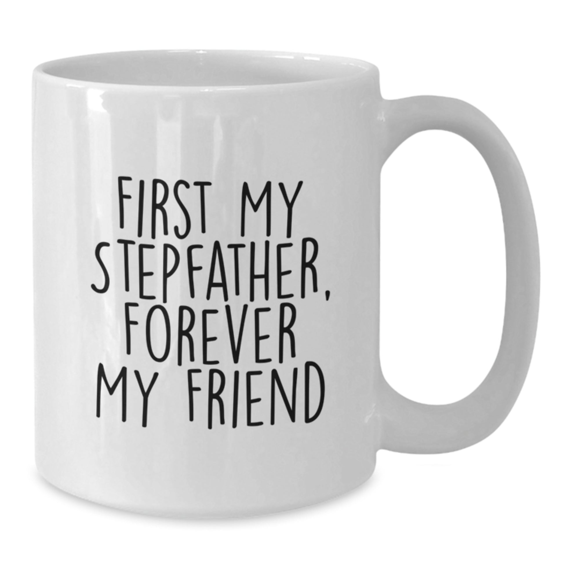 Funny Stepfather Gifts, First My Stepfather, Forever My Friend White Coffee Mug for Birthday, Gifts from Family, 11oz or 15oz Capacity - Additional