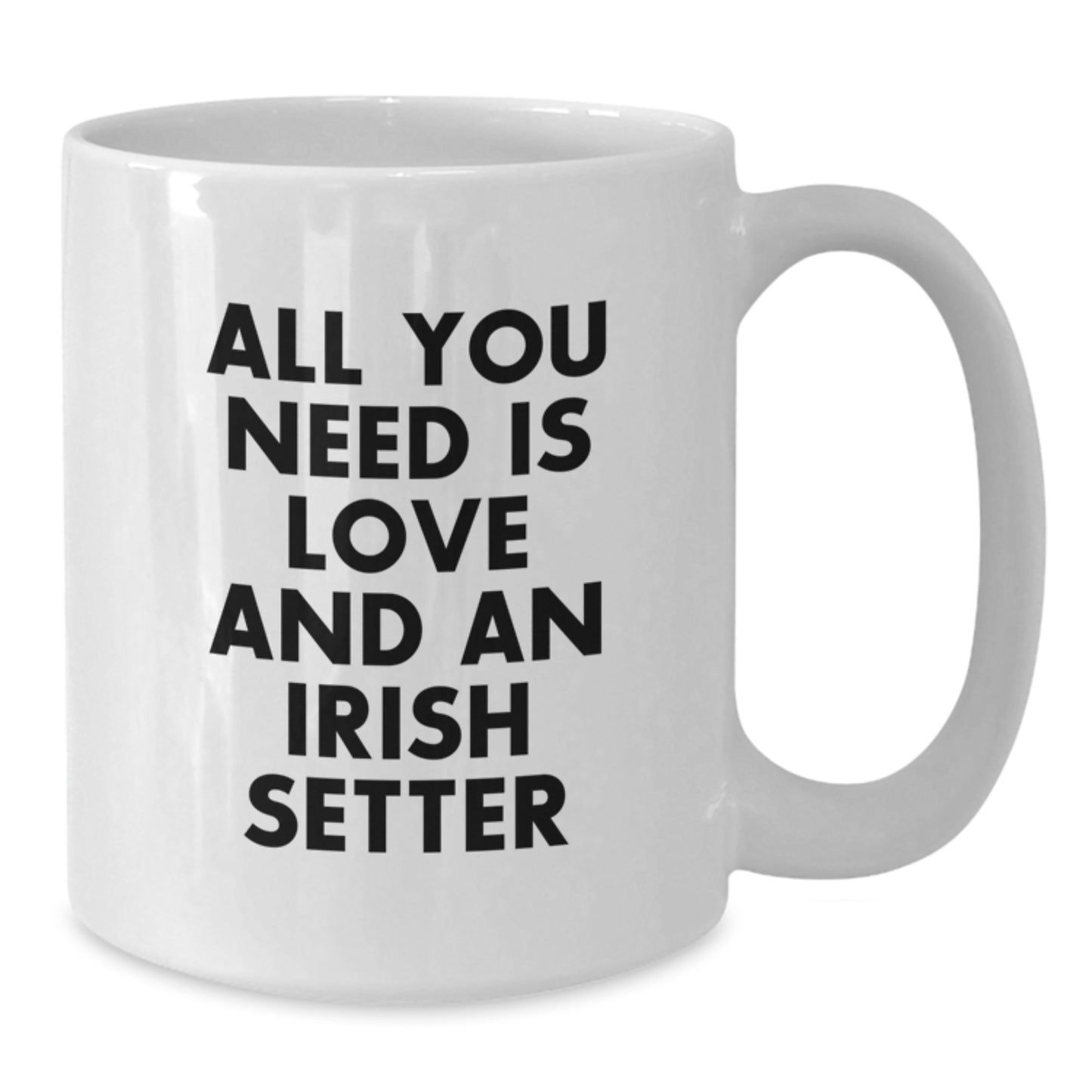 Funny Irish Setter Dog Gifts for Men, All You Need Is Love And An Irish Setter White Coffee Mug, Birthday Unique Gifts from Friends - Additional