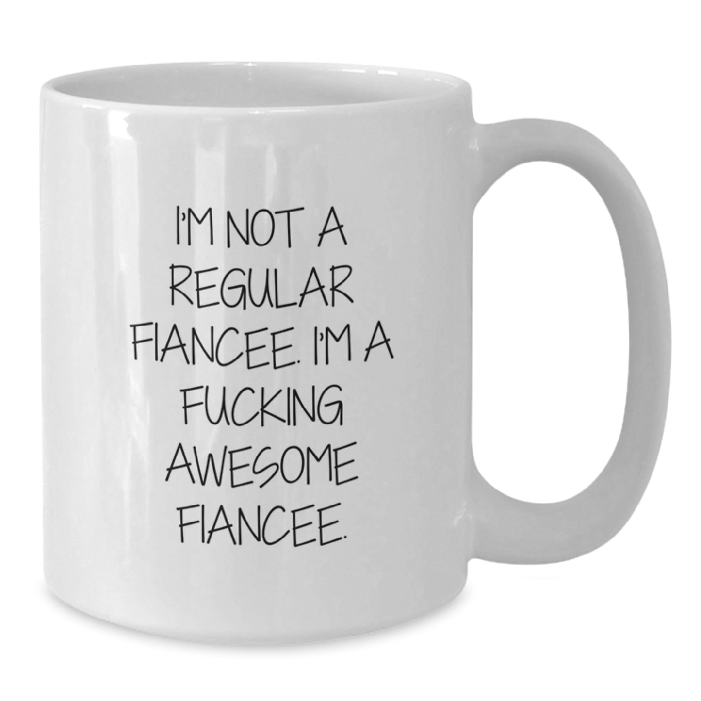 Funny Fiancee Gifts, I'm Not A Regular Fiancee. I'm A F--king Awesome Fiancee., White Coffee Mug for Graduation, Gifts from Friends, Gifts for Fiancee - Additional