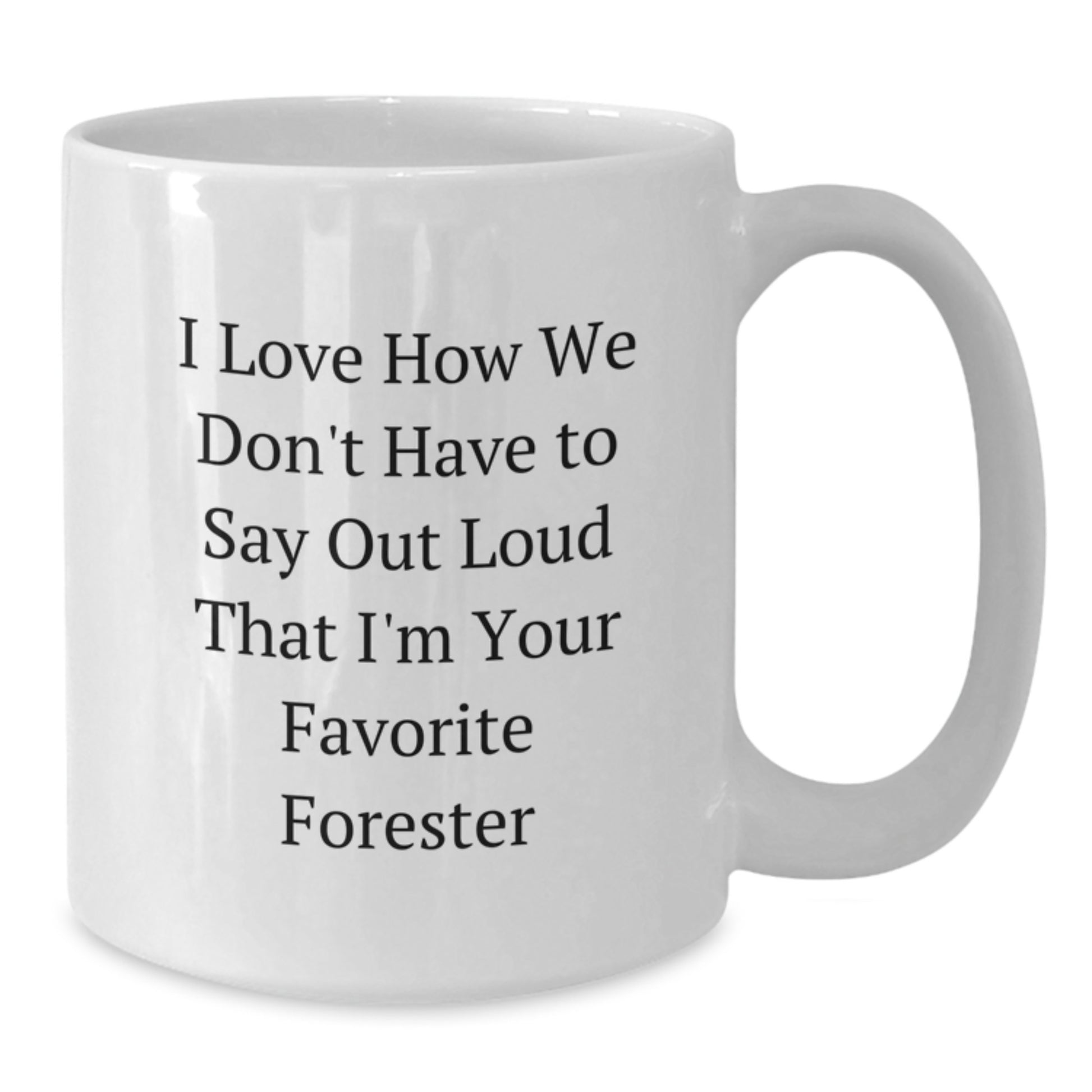 Funny Forester Gifts for Men, 'I Love How We Don't Have To Say Out Loud' White Coffee Mug from Friends and Family for Graduation - Additional