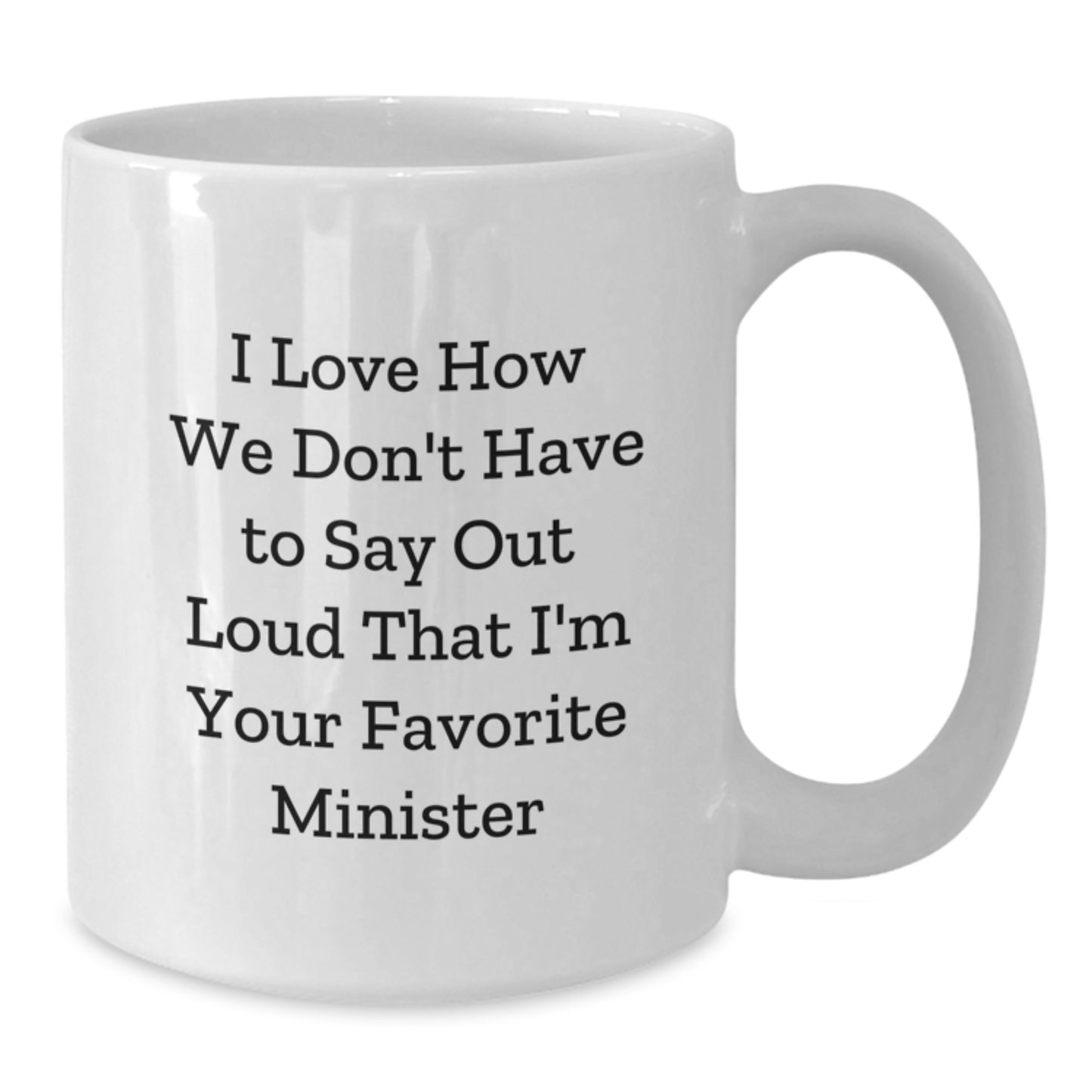 Funny Minister Gifts, I Love How We Don't Have To Say Out Loud That I'm Your Favorite, White Coffee Mug for Ministers, Gifts from Friends and Family, Unique Graduation Gifts - Additional