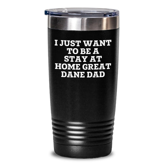Funny Great Dane Dad Gifts from Friends to Family, I Just Want To Be A Stay At Home Great Dane Dad Tumbler for Great Dane Dog Lovers on Graduation - Main