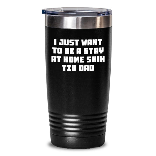 Shih Tzu Dog Dad Gifts for Graduation, Funny Tumbler I Just Want To Be A Stay At Home Shih Tzu Dad, Gifts from Family, Gifts for Shih Tzu Dog Lovers - 20oz or 30oz Capacity - Main