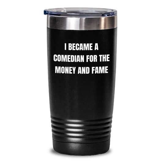 Comedian Gifts Funny Tumbler Quote I Became A Comedian For The Money And Fame Gifts From Friends to Comedian, Graduation Unique Gifts for Men and Women - Main