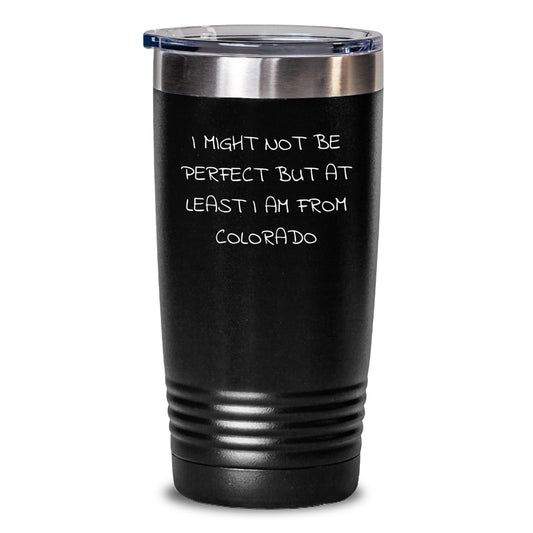 Funny Colorado Tumblers Gifts from Friends and Family - I Might Not Be Perfect But At Least I Am From Colorado - 20oz or 30oz Stainless Steel Tumbler with Lid, Birthday Unique Gifts - Main