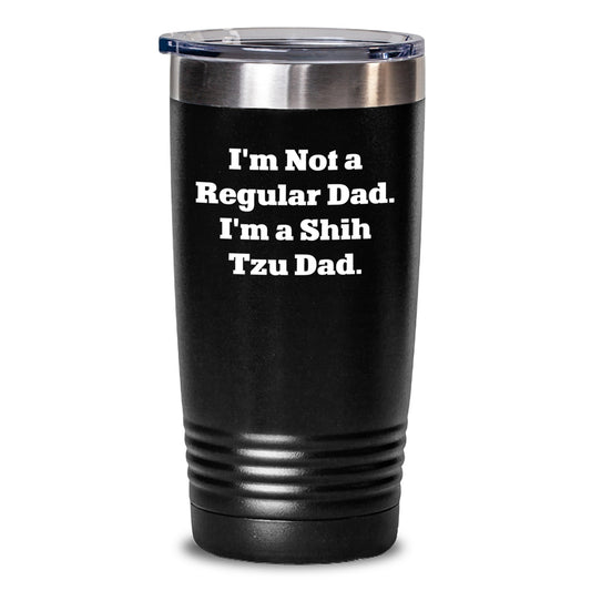 Funny Shih Tzu Dad Gifts from Men to Friends - 'I'm Not A Regular Dad. I'm A Shih Tzu Dad.' Birthday Unique Tumblers for Shih Tzu Dog Lovers - Main
