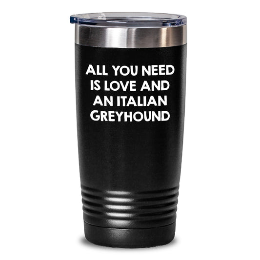 Italian Greyhound Dog Lovers Gifts from Family - Tumbler with Quote All You Need Is Love And An Italian Greyhound - Birthday Unique Gifts for Italian Greyhound Dog Owners - Main