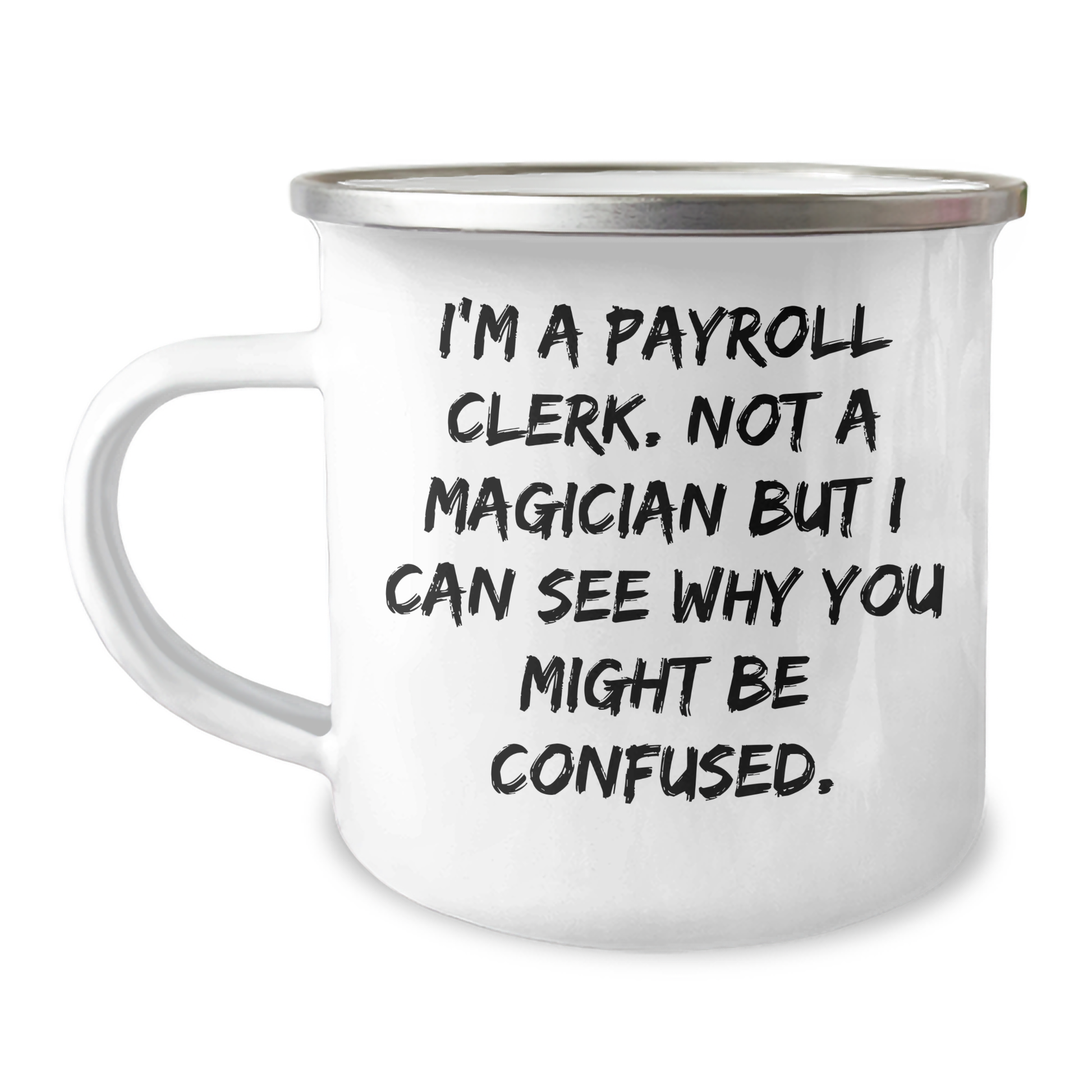 Funny Payroll Clerk Gifts from Friends - I'm A Payroll Clerk. Not A Magician But I Can See Why You Might Be Confused. - 12 oz Stainless Steel Camping Mug for Payroll Clerk Graduation - Image 1