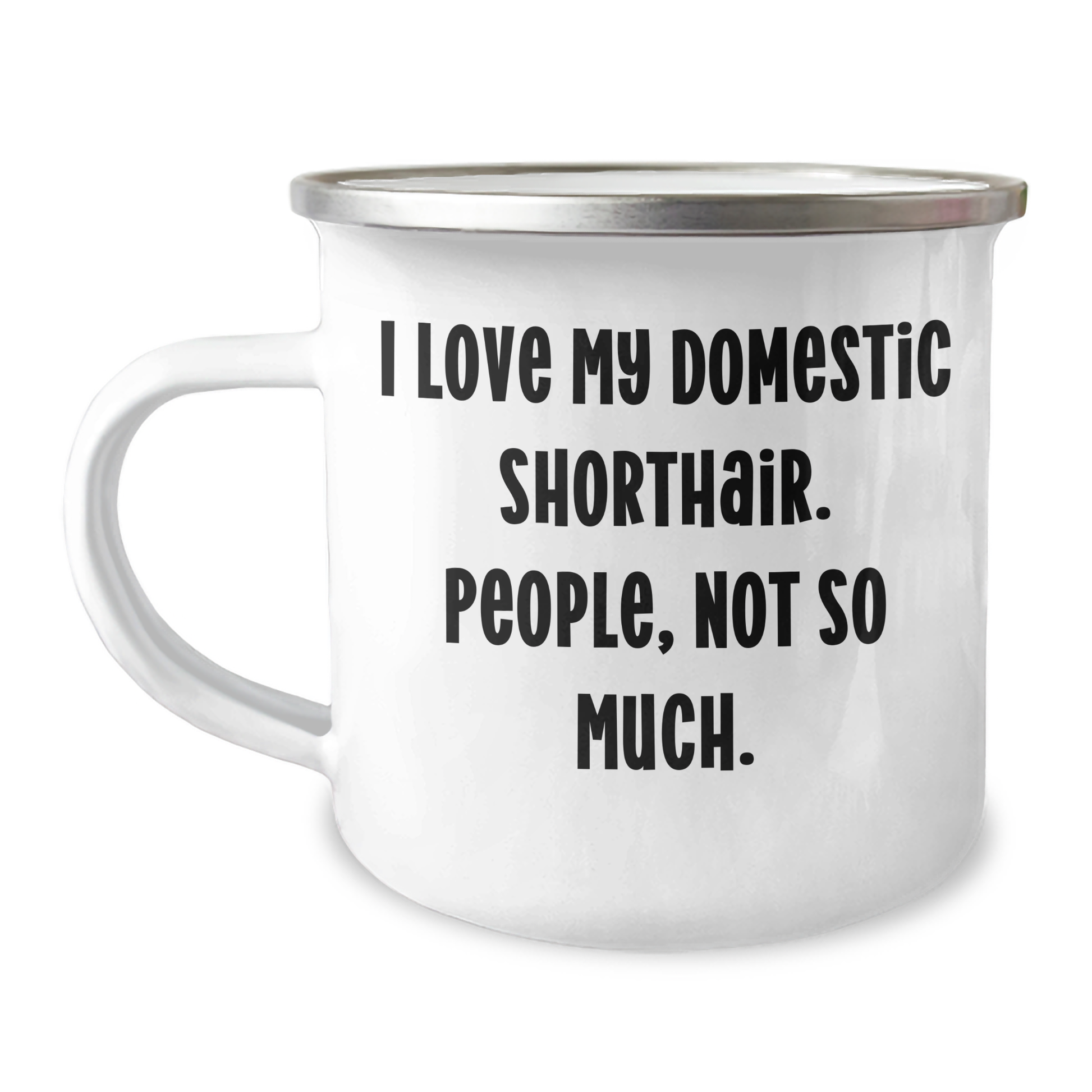Funny Domestic Shorthair Cat Gifts from Mom to Friends, Graduation Unique Camping Mug for I Love My Domestic Shorthair. People, Not So Much. - Image 1
