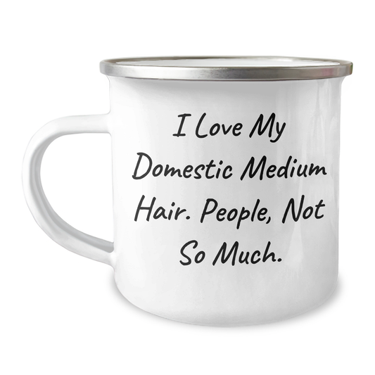 Domestic Medium Hair Funny Camping Mug Gifts for Friends, Coworkers, Family, with I Love My Domestic Medium Hair. People, Not So Much. Quote - Image 1