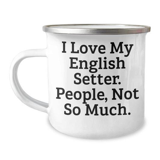 English Setter Dog Lovers Funny Camping Mug Gifts from Men to Friends on Father's Day, 'I Love My English Setter. People, Not So Much.' - Image 1