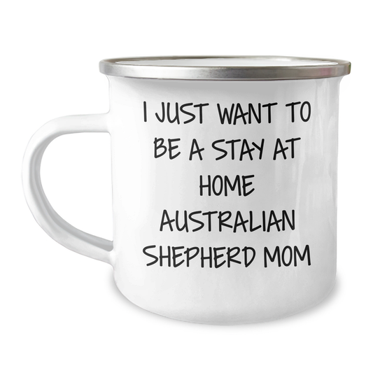 Gifts from Family, Friends, or Coworkers - I Just Want To Be A Stay At Home Australian Shepherd Mom Camping Mug for Australian Shepherd Dog Lovers, Graduation Unique Gifts - Image 1