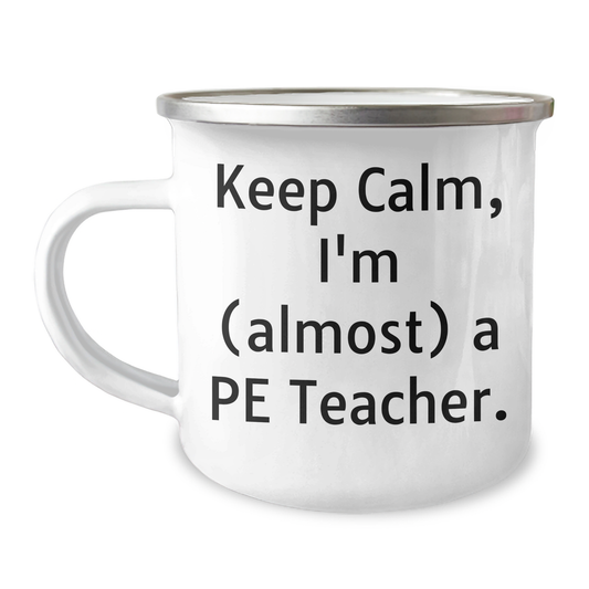 Funny PE Teacher Gifts, Keep Calm, I'm (almost) A PE Teacher., Camping Mug for Graduation, Gifts from Family, for PE Teacher - Image 1