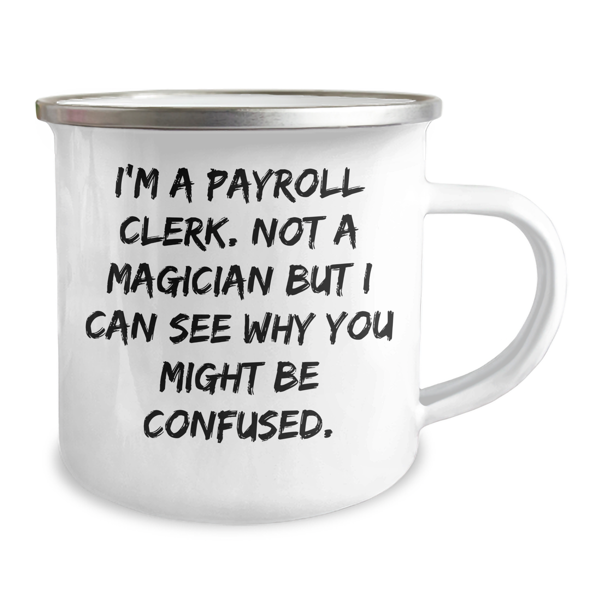 Funny Payroll Clerk Gifts from Friends - I'm A Payroll Clerk. Not A Magician But I Can See Why You Might Be Confused. - 12 oz Stainless Steel Camping Mug for Payroll Clerk Graduation - Image 2