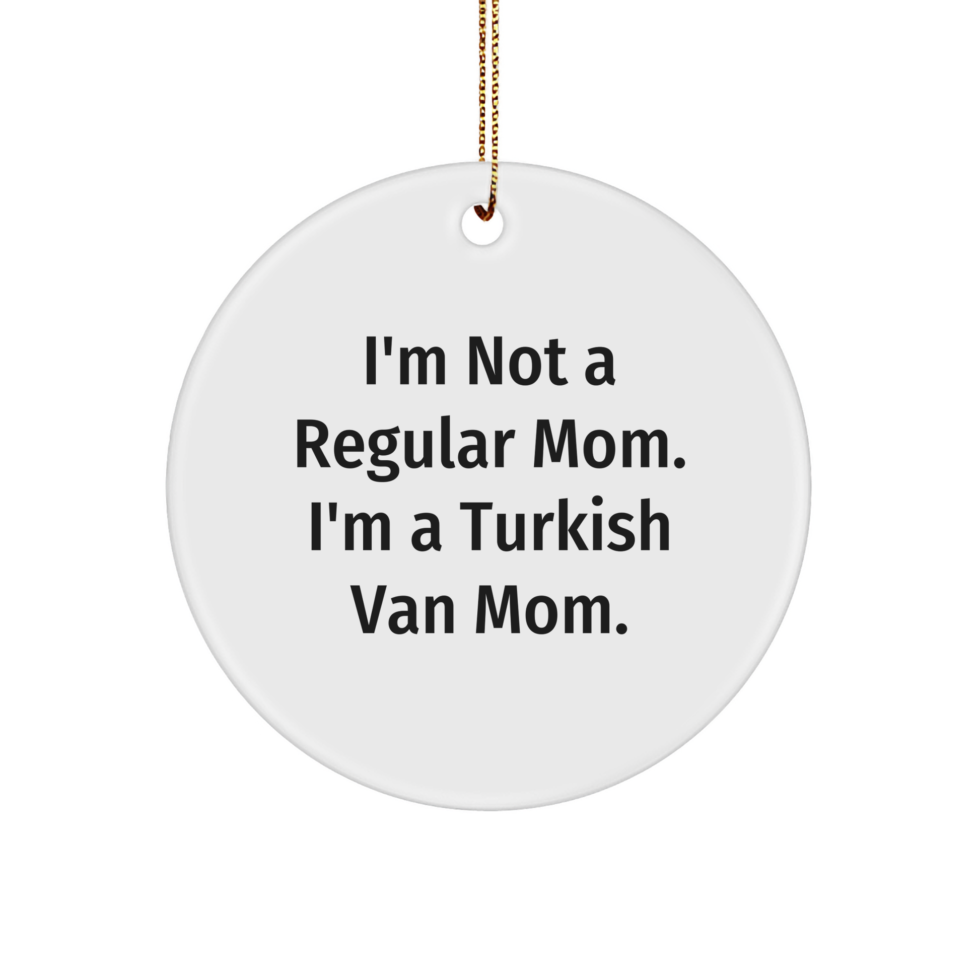 Turkish Van Cat Mom Gifts for Christmas, 'I'm Not A Regular Mom. I'm A Turkish Van Mom.' Circle Ornament from Friends, Family, or Coworkers - Image 1