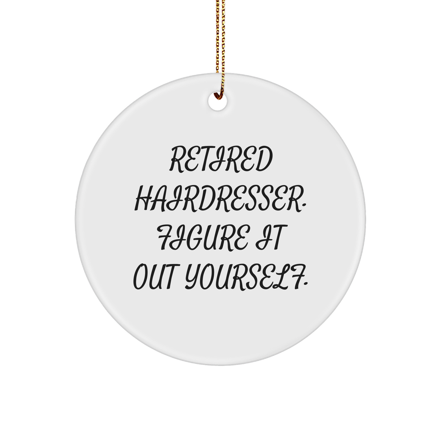 Hairdresser Gifts for Christmas - Funny Quote Circle Ornament from Friends, Holidays Unique Gifts for Hairdresser, Retired Hairdresser Figure It Out Yourself - Image 1