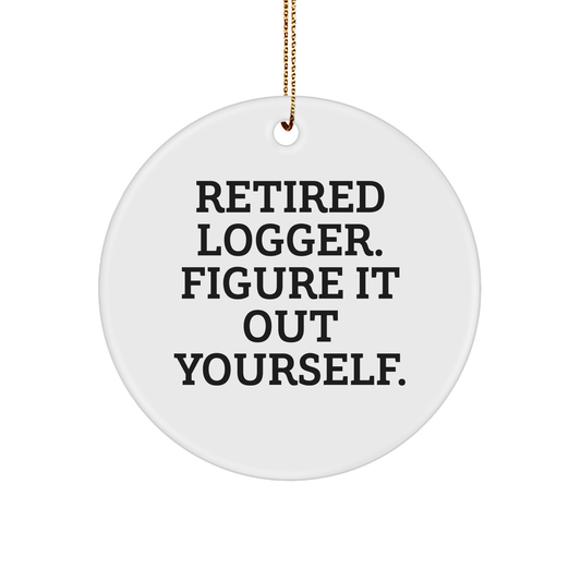 Logger Gifts from Friends - Retired Logger Quote Circle Ornament for Men, Women, and Family - White Color, 2.75\ - Image 1