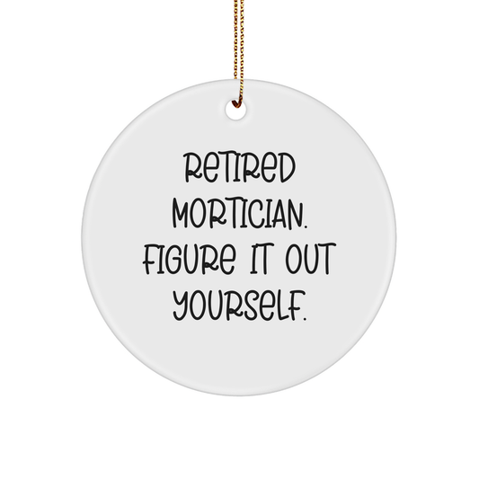 Mortician Gifts from Friends, Circle Ornament Quote 'Retired Mortician. Figure It Out Yourself.', Unique Christmas Unique Gifts for Mortician - Image 1