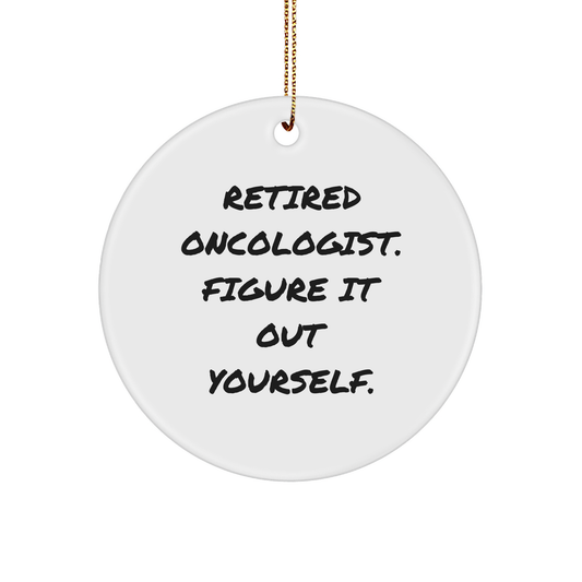 Oncologist Gifts from Friends - 'Retired Oncologist. Figure It Out Yourself.' Circle Ornament for Christmas - Image 1