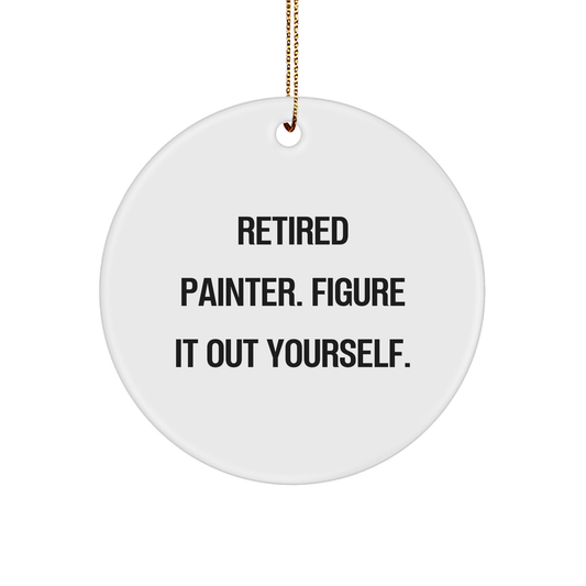 Funny Painter Gifts, 'Retired Painter. Figure It Out Yourself.' Circle Ornament for Christmas, Gifts from Family to Painter, Painter's Unique Gift, Men's or Women's Christmas Unique Gift - Image 1