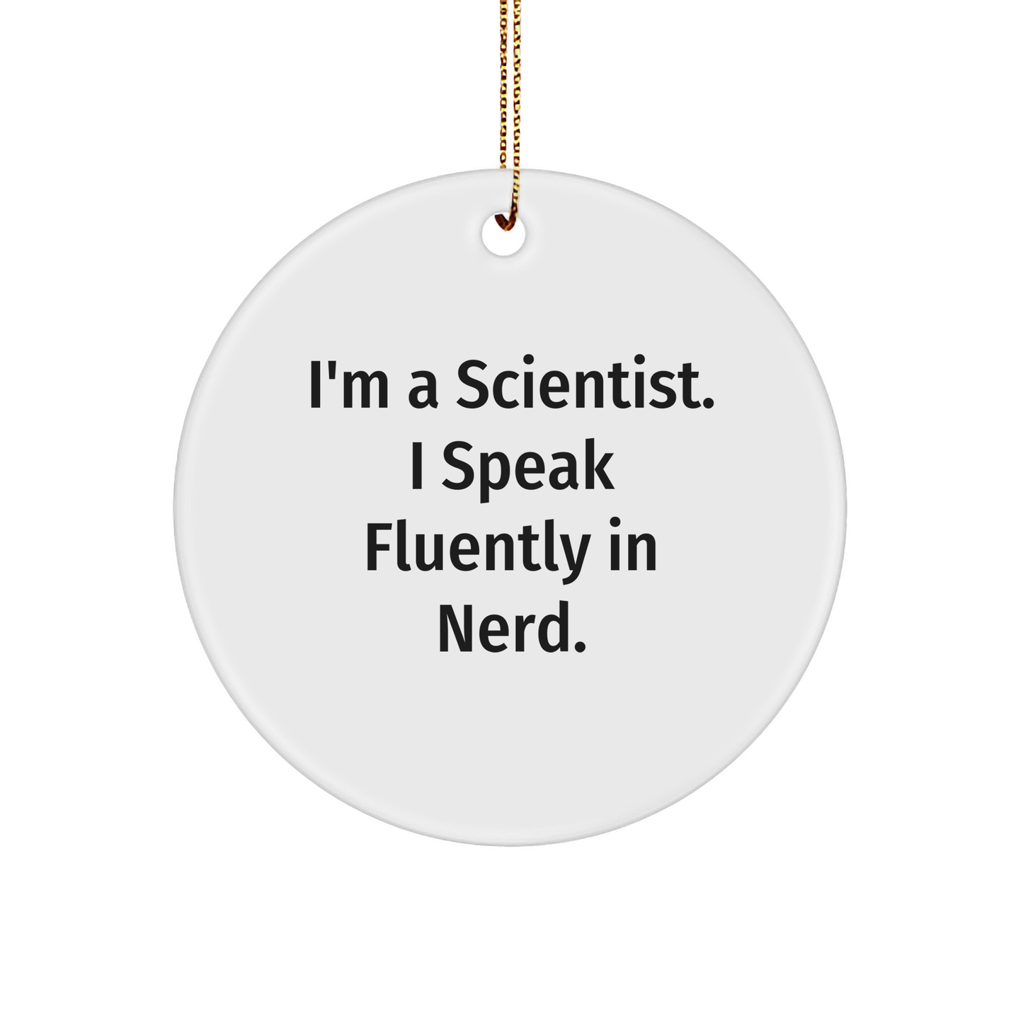 Scientist Gifts, I'm A Scientist. I Speak Fluently In genius., Circle Ornament, Christmas Unique Gifts for Scientist Friends, Gifts from Scientist - Image 1