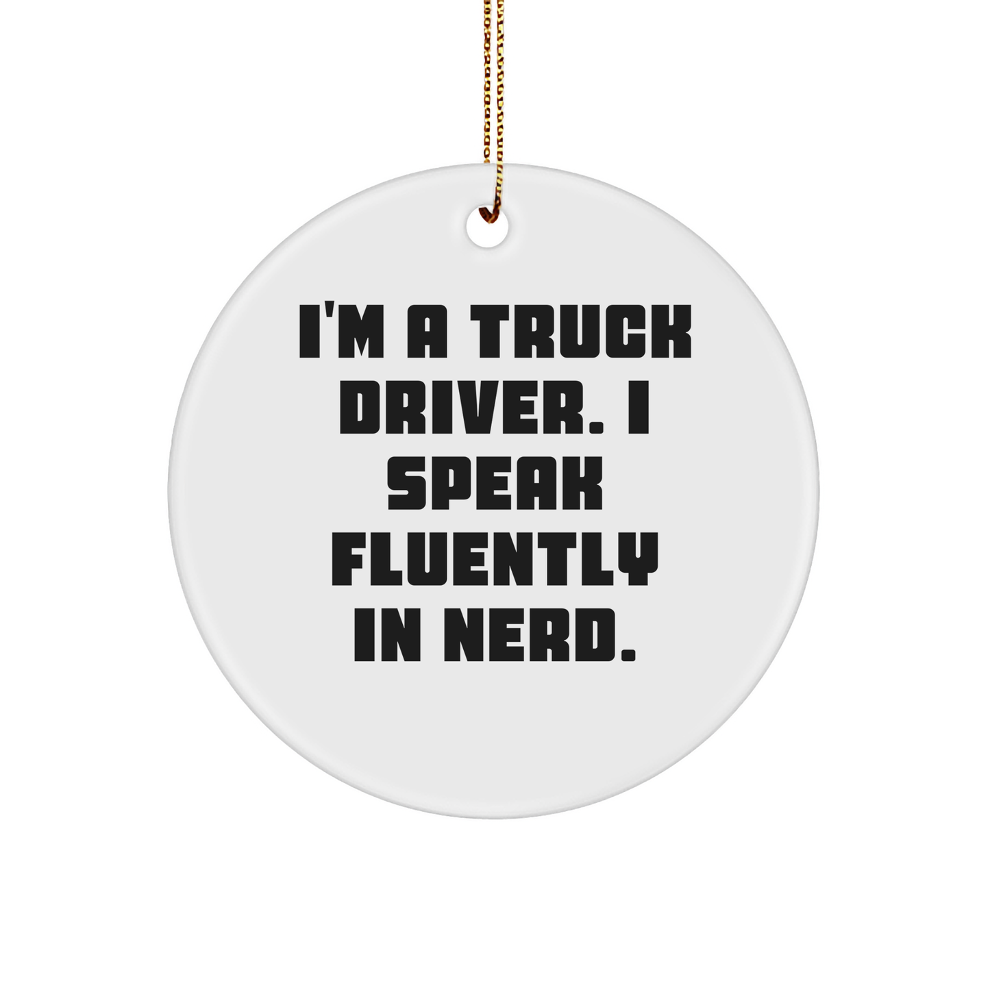 Truck Driver Gifts, Funny Circle Ornament, 'I'm A Truck Driver. I Speak Fluently In genius.' Quote, Christmas Unique Gifts for Men from Family - Image 1