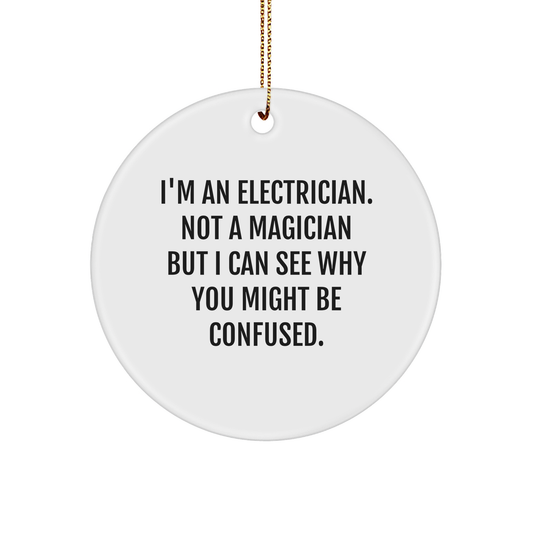Funny Electrician Gifts from Friends for Electrician, Circle Ornament, I'm An Electrician. Not A Magician But I Can See Why You Might Be Confused. - Image 1