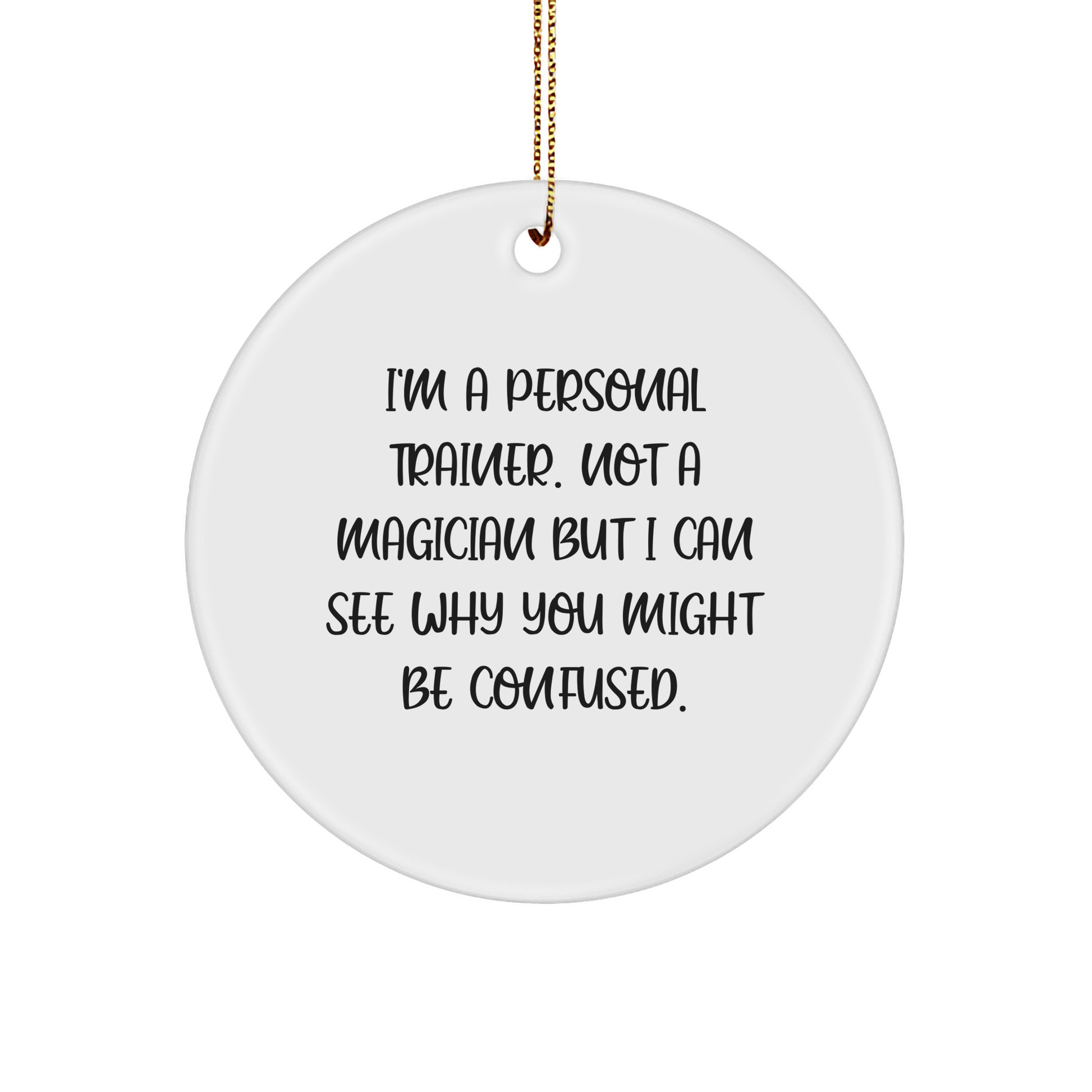 Personal Trainer Gifts from Friends for Christmas - Circle Ornament with Funny Quote, 'I'm A Personal Trainer. Not A Magician But I Can See Why You Might Be Confused.' - Image 1