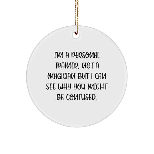 Personal Trainer Gifts from Friends for Christmas - Circle Ornament with Funny Quote, 'I'm A Personal Trainer. Not A Magician But I Can See Why You Might Be Confused.' - Image 1