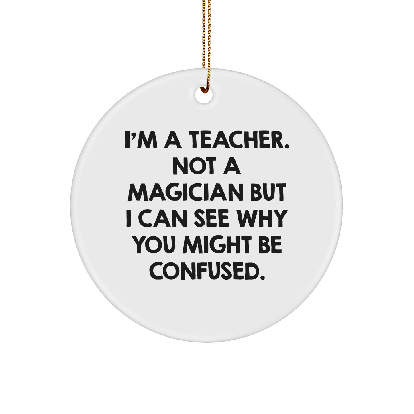 Funny Teacher Gifts for Christmas - 'I'm A Teacher. Not A Magician' Circle Ornament from Friends, Coworkers, Family - Image 1