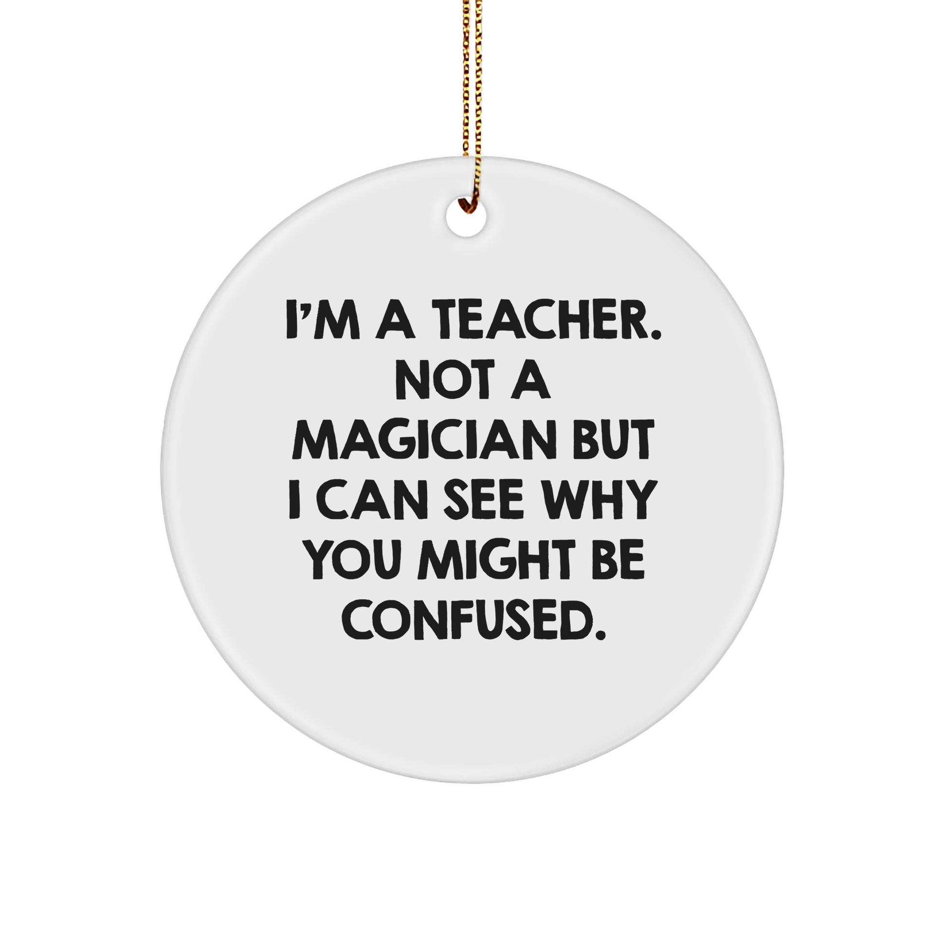 Funny Teacher Gifts for Christmas - 'I'm A Teacher. Not A Magician' Circle Ornament from Friends, Coworkers, Family - Image 1