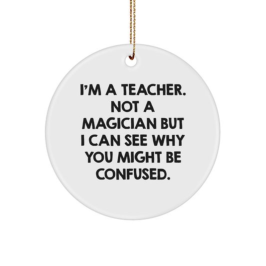 Funny Teacher Gifts for Christmas - 'I'm A Teacher. Not A Magician' Circle Ornament from Friends, Coworkers, Family - Image 1