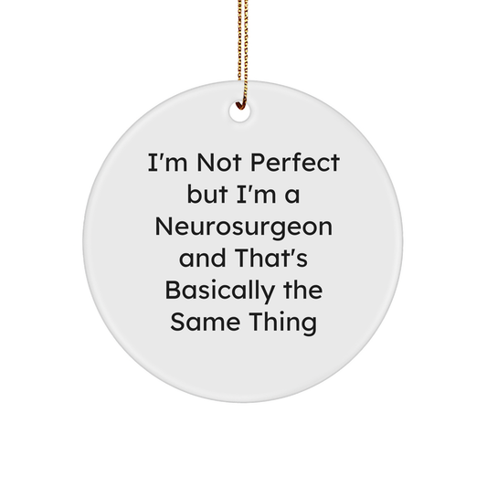 Funny Neurosurgeon Gifts, 'I'm Not Perfect But I'm A Neurosurgeon And That's Basically The Same Thing' Circle Ornament for Christmas, Gifts from Men to Neurosurgeon Friends - Image 1